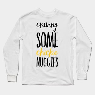 Craving some Chickie Nuggies Long Sleeve T-Shirt